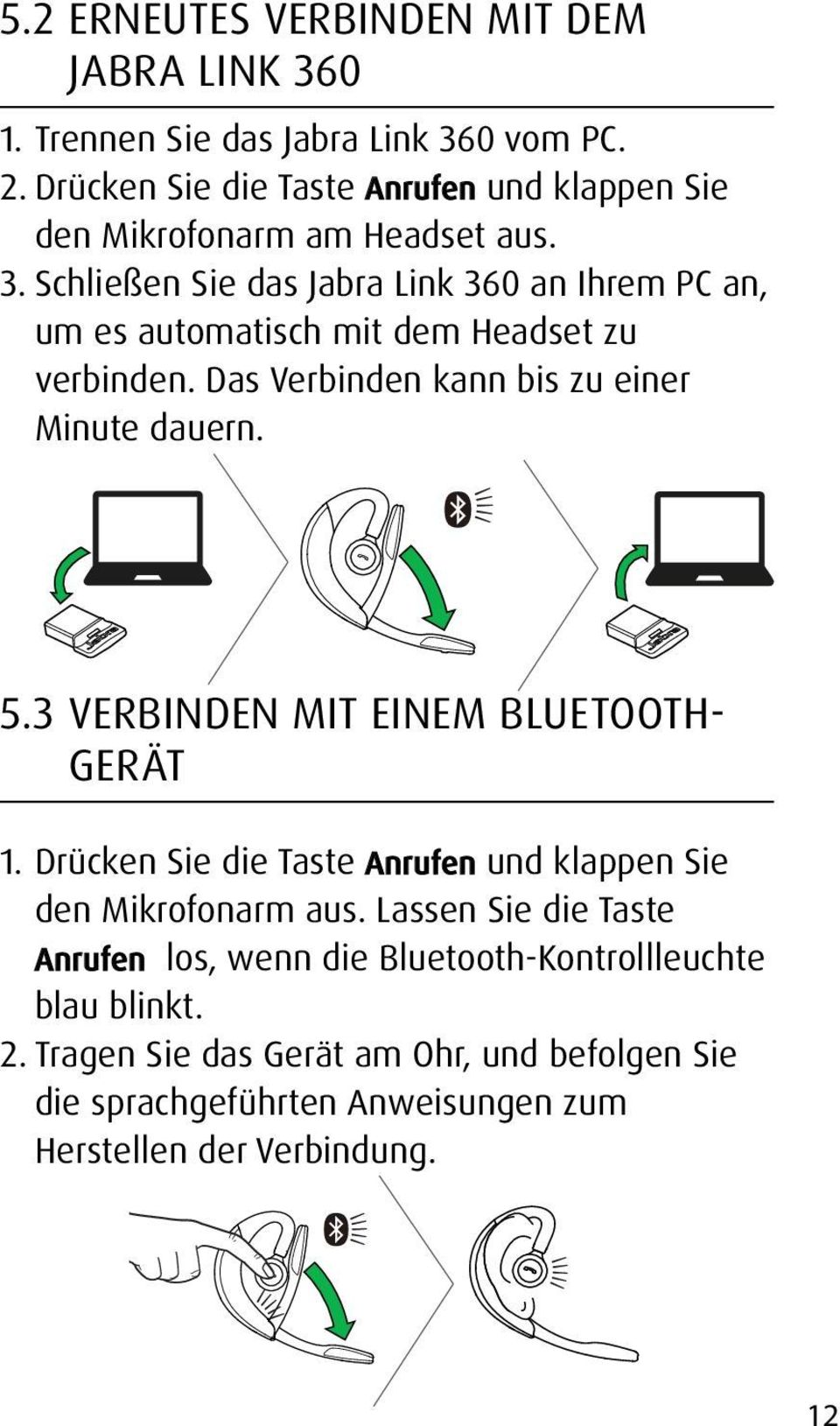 Schließen Sie das Jabra Link 360 an Ihrem PC an, um es automatisch mit dem Headset zu verbinden. Das Verbinden kann bis zu einer Minute dauern. 5.