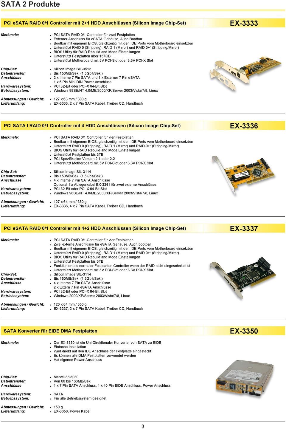 Unterstützt Festplatten über 137GB Unterstützt Motherboard mit 5V PCI-Slot oder 3.3V PCI-X Slot Silicon Image SIL-3512 Bis 150MB/Sek. (1.5Gbit/Sek.