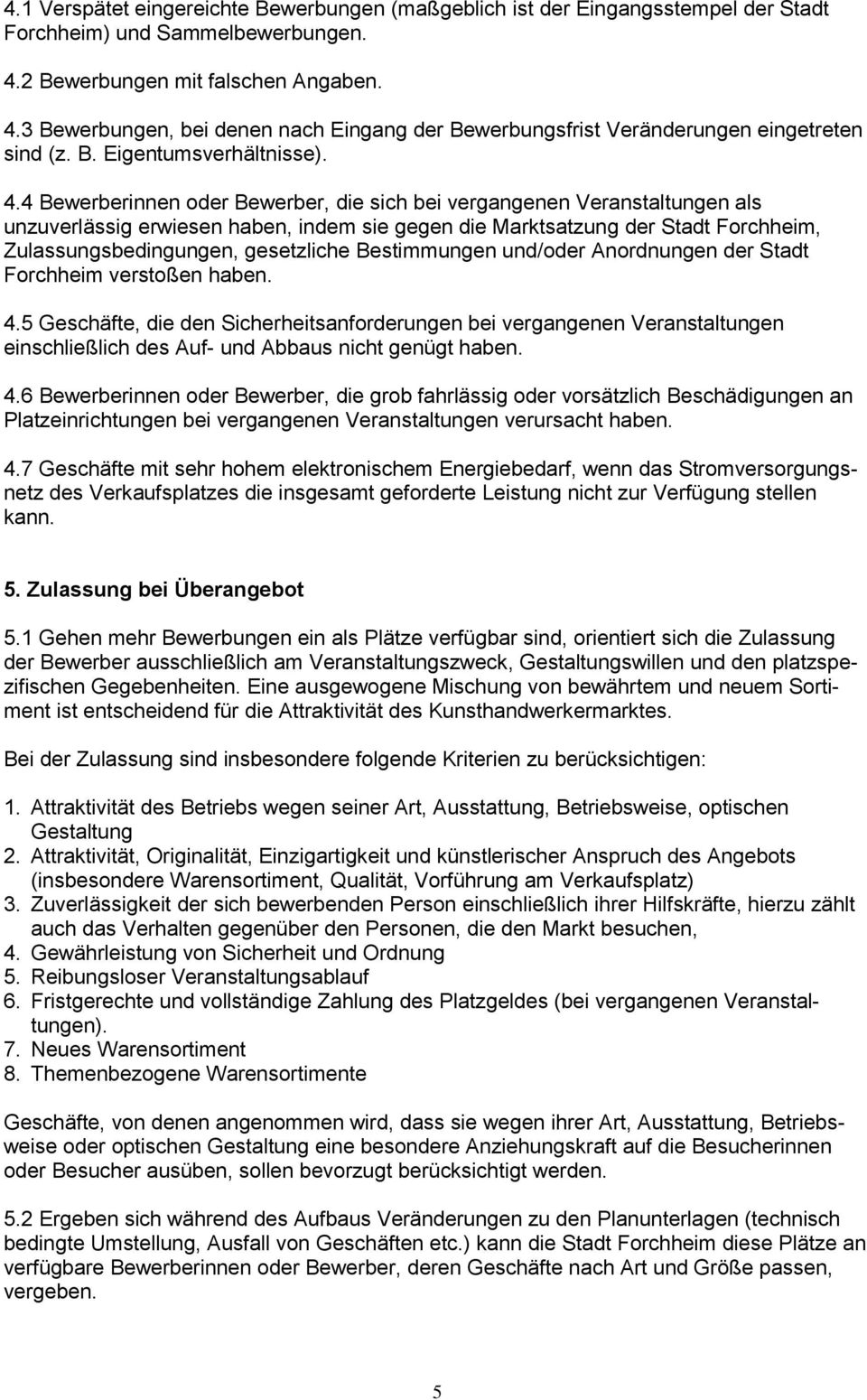 3 Bewerbungen, bei denen nach Eingang der Bewerbungsfrist Veränderungen eingetreten sind (z. B. Eigentumsverhältnisse). 4.