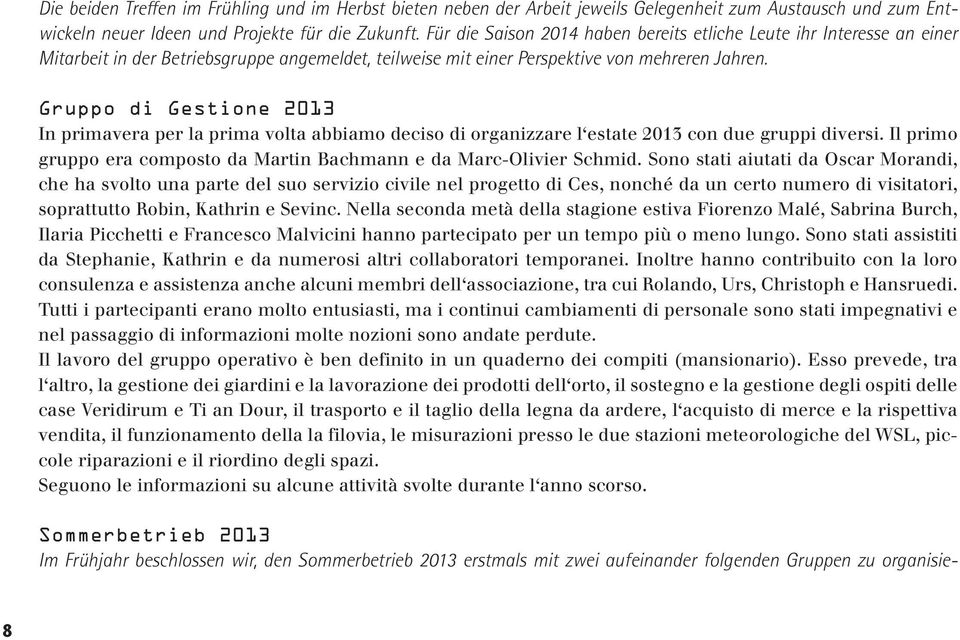 Gruppo di Gestione 2013 In primavera per la prima volta abbiamo deciso di organizzare l estate 2013 con due gruppi diversi. Il primo gruppo era composto da Martin Bachmann e da Marc-Olivier Schmid.