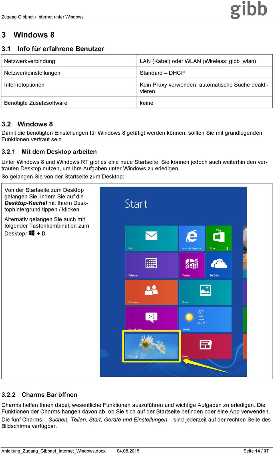 automatische Suche deaktivieren. keine 3.2 Windows 8 Damit die benötigten Einstellungen für Windows 8 getätigt werden können, sollten Sie mit grundlegenden Funktionen vertraut sein. 3.2.1 Mit dem Desktop arbeiten Unter Windows 8 und Windows RT gibt es eine neue Startseite.