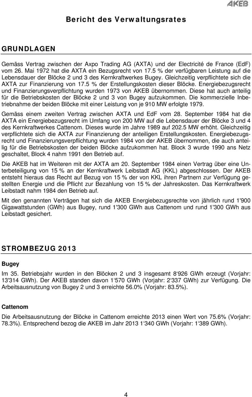 Energiebezugsrecht und Finanzierungsverpflichtung wurden 1973 von AKEB übernommen. Diese hat auch anteilig für die Betriebskosten der Blöcke 2 und 3 von Bugey aufzukommen.