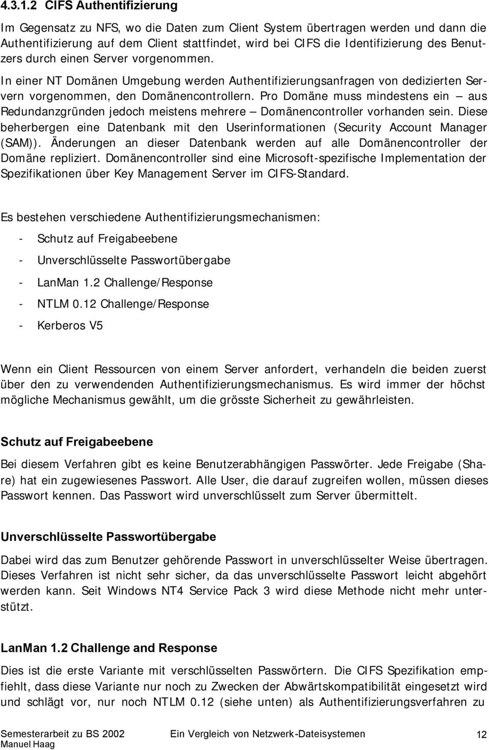 Benutzers durch einen Server vorgenommen. In einer NT Domänen Umgebung werden Authentifizierungsanfragen von dedizierten Servern vorgenommen, den Domänencontrollern.