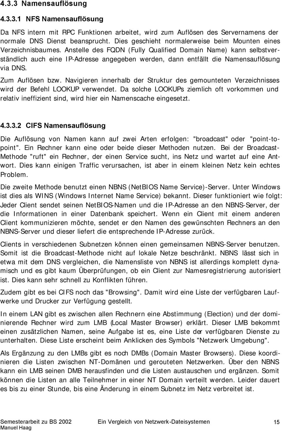 Anstelle des FQDN (Fully Qualified Domain Name) kann selbstverständlich auch eine IP-Adresse angegeben werden, dann entfällt die Namensauflösung via DNS. Zum Auflösen bzw.