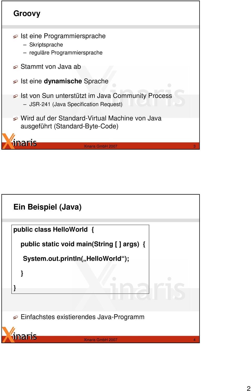 Machine von Java ausgeführt (Standard-Byte-Code) Xinaris GmbH 2007 3 Ein Beispiel (Java) public class HelloWorld { public