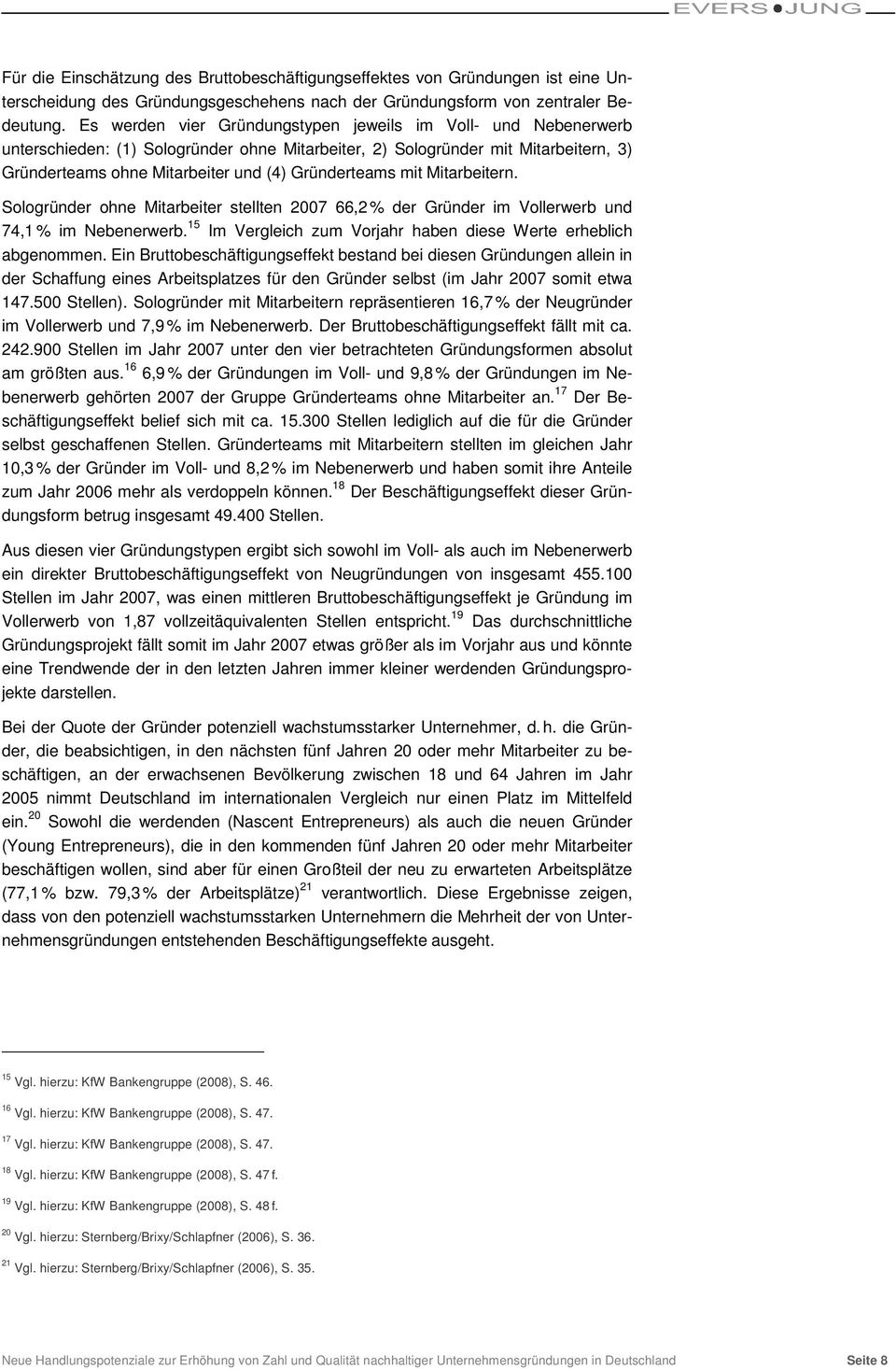 mit Mitarbeitern. Sologründer ohne Mitarbeiter stellten 2007 66,2 % der Gründer im Vollerwerb und 74,1 % im Nebenerwerb. 15 Im Vergleich zum Vorjahr haben diese Werte erheblich abgenommen.