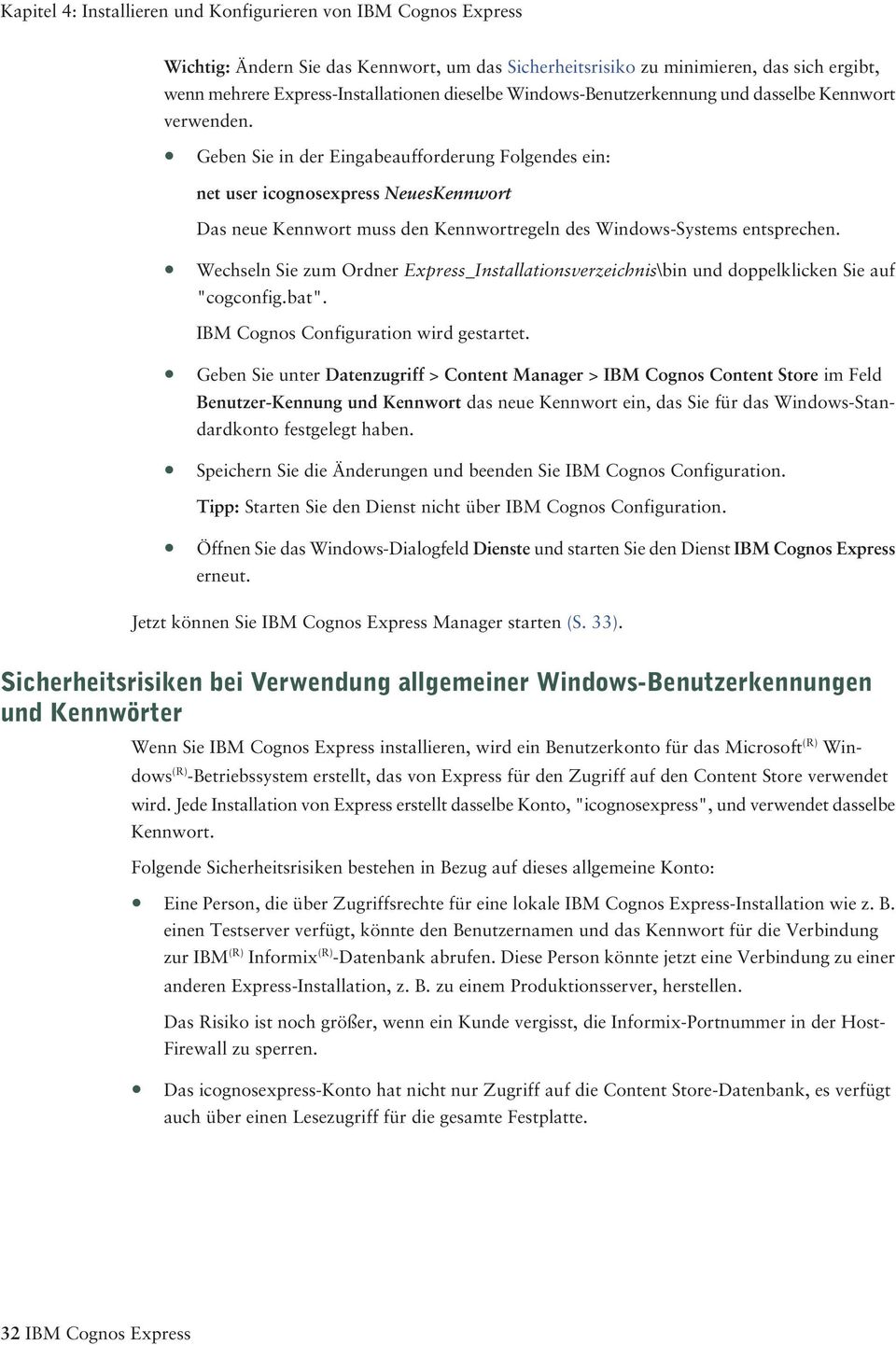 Geben Sie in der Eingabeaufforderung Folgendes ein: net user icognosexpress NeuesKennwort Das neue Kennwort muss den Kennwortregeln des Windows-Systems entsprechen.