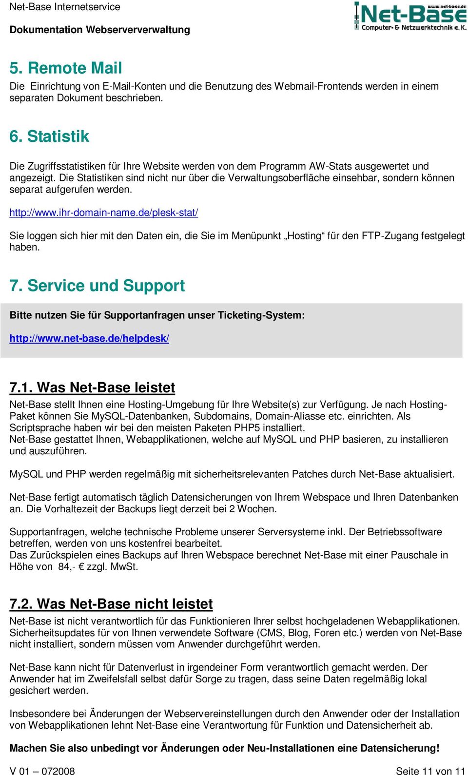 Die Statistiken sind nicht nur über die Verwaltungsoberfläche einsehbar, sondern können separat aufgerufen werden. http://www.ihr-domain-name.