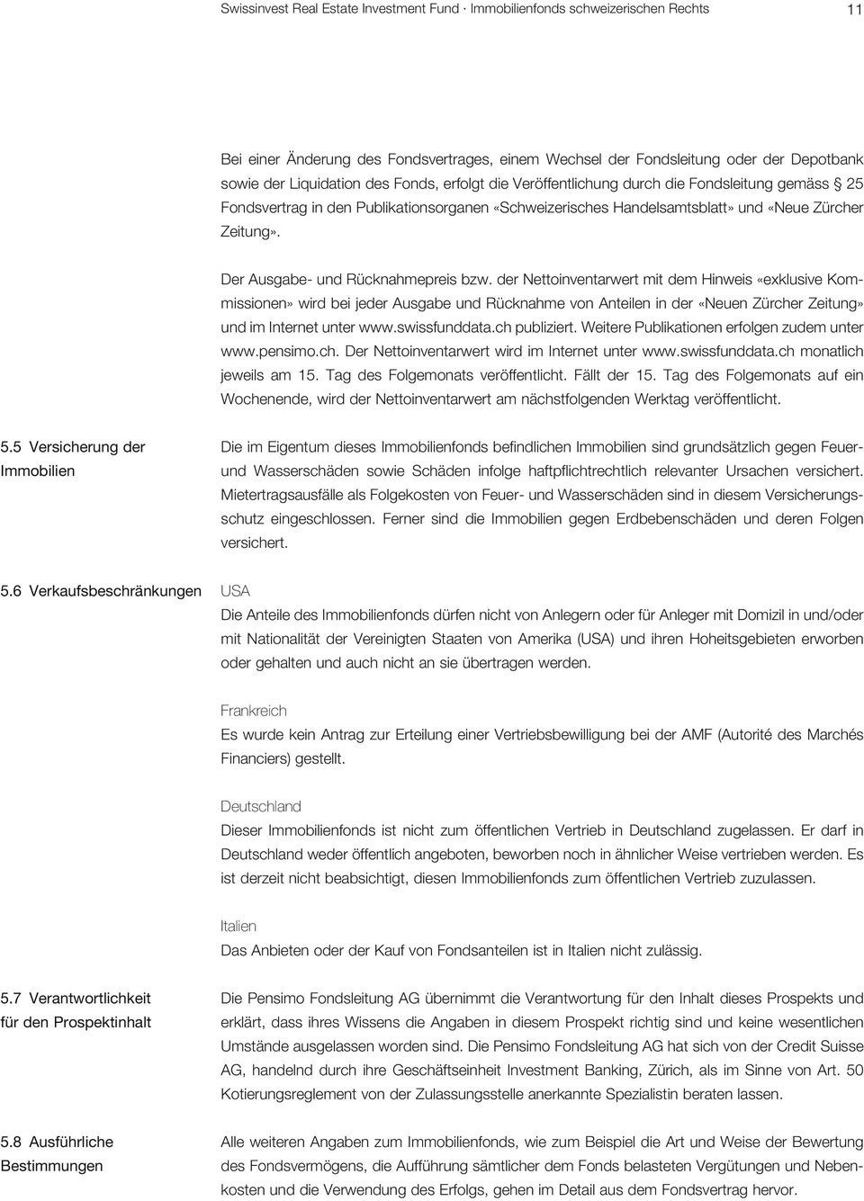 der Nettoinventarwert mit dem Hinweis «exklusive Kommissionen» wird bei jeder Ausgabe und Rücknahme von Anteilen in der «Neuen Zürcher Zeitung» und im Internet unter www.swissfunddata.ch publiziert.