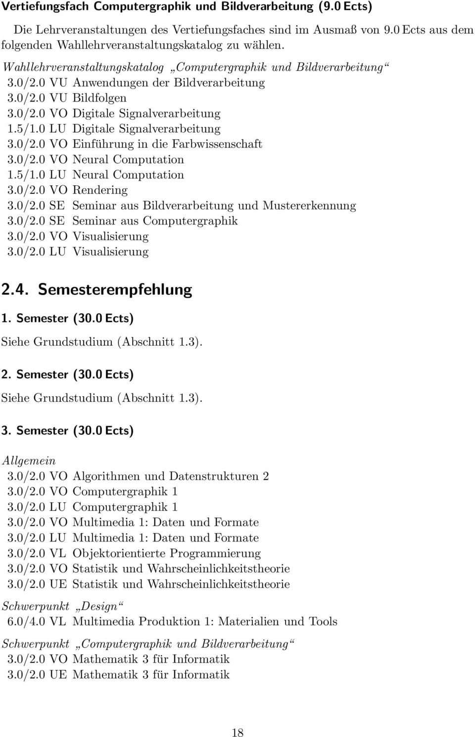 0 LU Digitale Signalverarbeitung Einführung in die Farbwissenschaft Neural Computation 1.5/1.0 LU Neural Computation Rendering 3.0/2.0 SE Seminar aus Bildverarbeitung und Mustererkennung 3.0/2.0 SE Seminar aus Computergraphik Visualisierung 3.