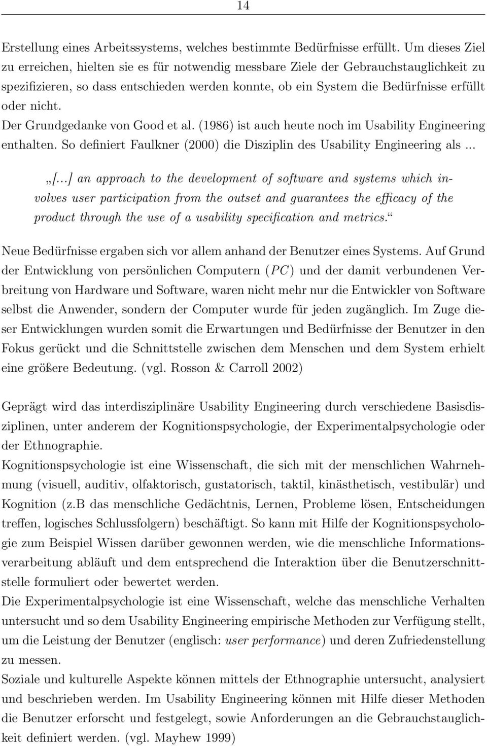 nicht. Der Grundgedanke von Good et al. (1986) ist auch heute noch im Usability Engineering enthalten. So definiert Faulkner (2000) die Disziplin des Usability Engineering als... [.