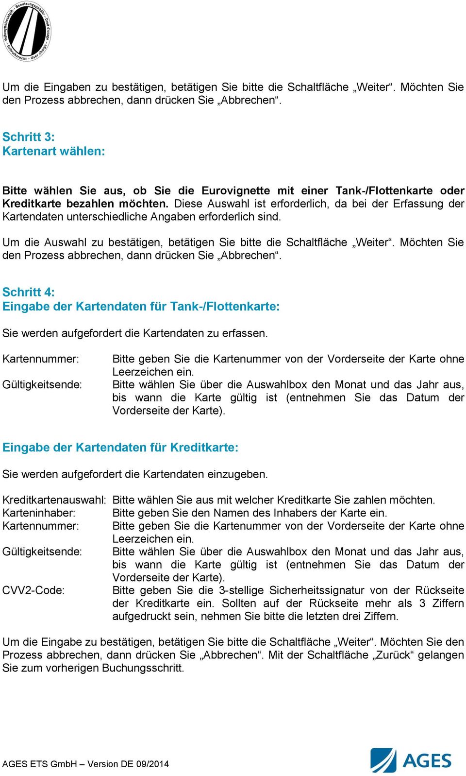 Diese Auswahl ist erforderlich, da bei der Erfassung der Kartendaten unterschiedliche Angaben erforderlich sind. Um die Auswahl zu bestätigen, betätigen Sie bitte die Schaltfläche Weiter.