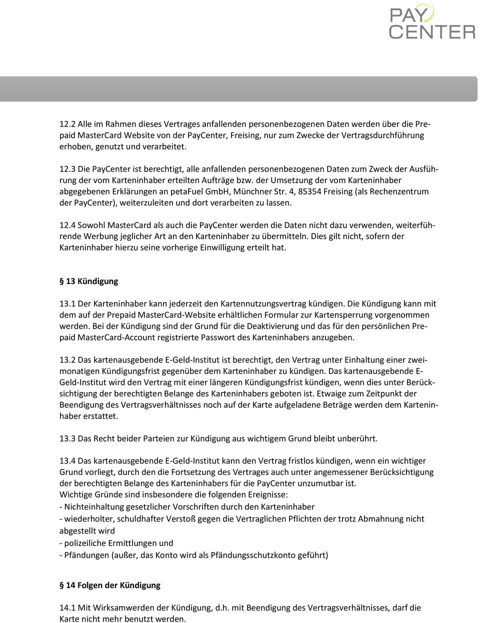 der Umsetzung der vom Karteninhaber abgegebenen Erklärungen an petafuel GmbH, Münchner Str. 4, 85354 Freising (als Rechenzentrum der PayCenter), weiterzuleiten und dort verarbeiten zu lassen. 12.