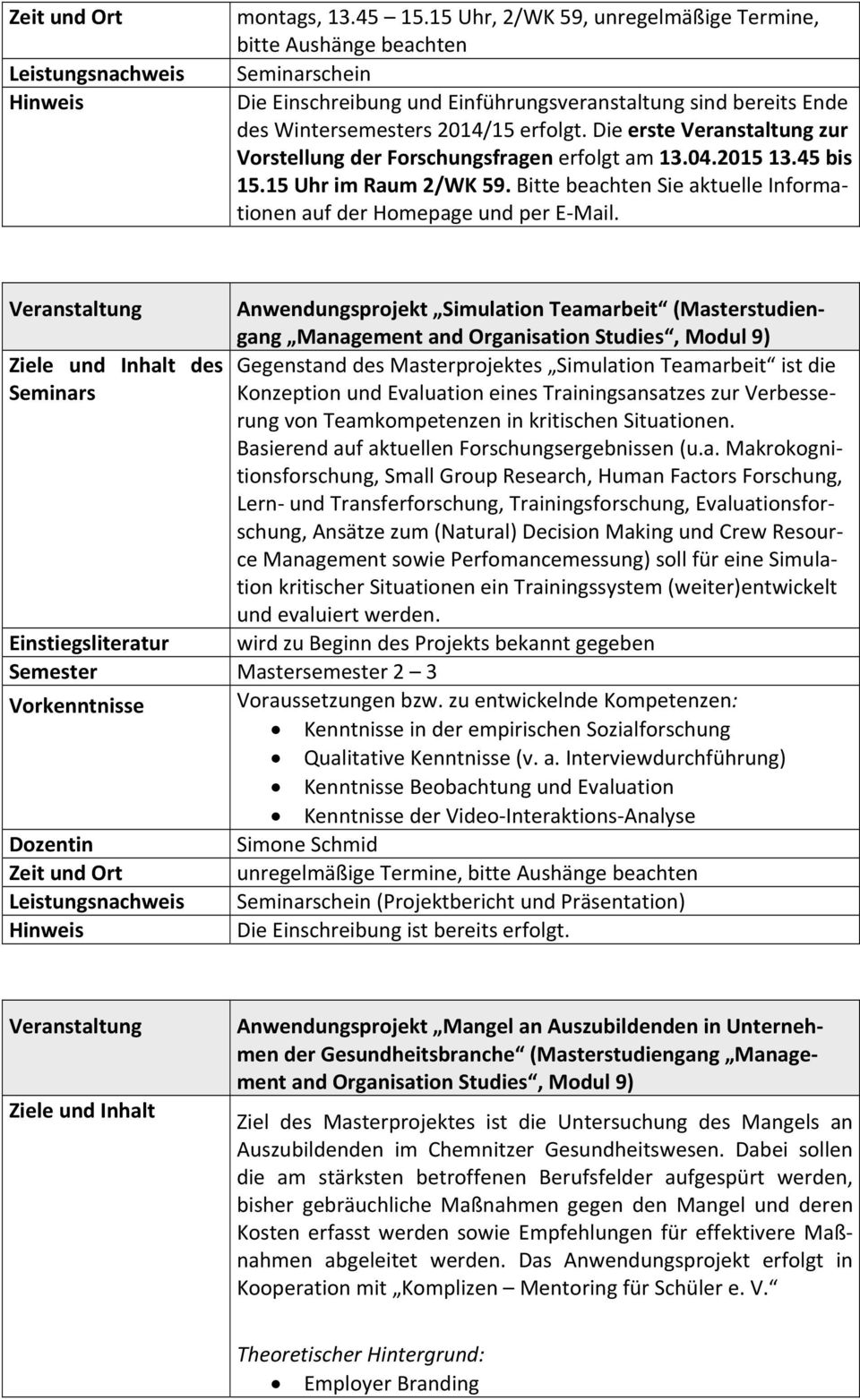 Die erste zur Vorstellung der Forschungsfragen erfolgt am 13.04.2015 13.45 bis 15.15 Uhr im Raum 2/WK 59. Bitte beachten Sie aktuelle Informationen auf der Homepage und per E Mail.