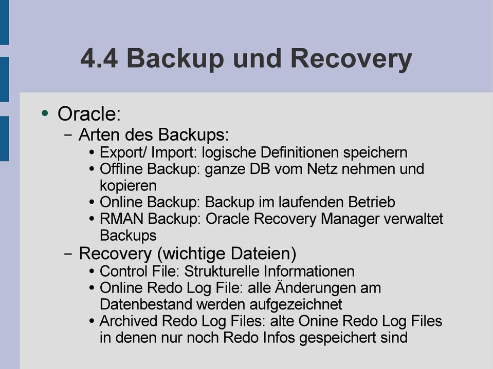 Backups Recovery (wichtige Dateien) Control File: Strukturelle Informationen Online Redo Log File: alle Änderungen am