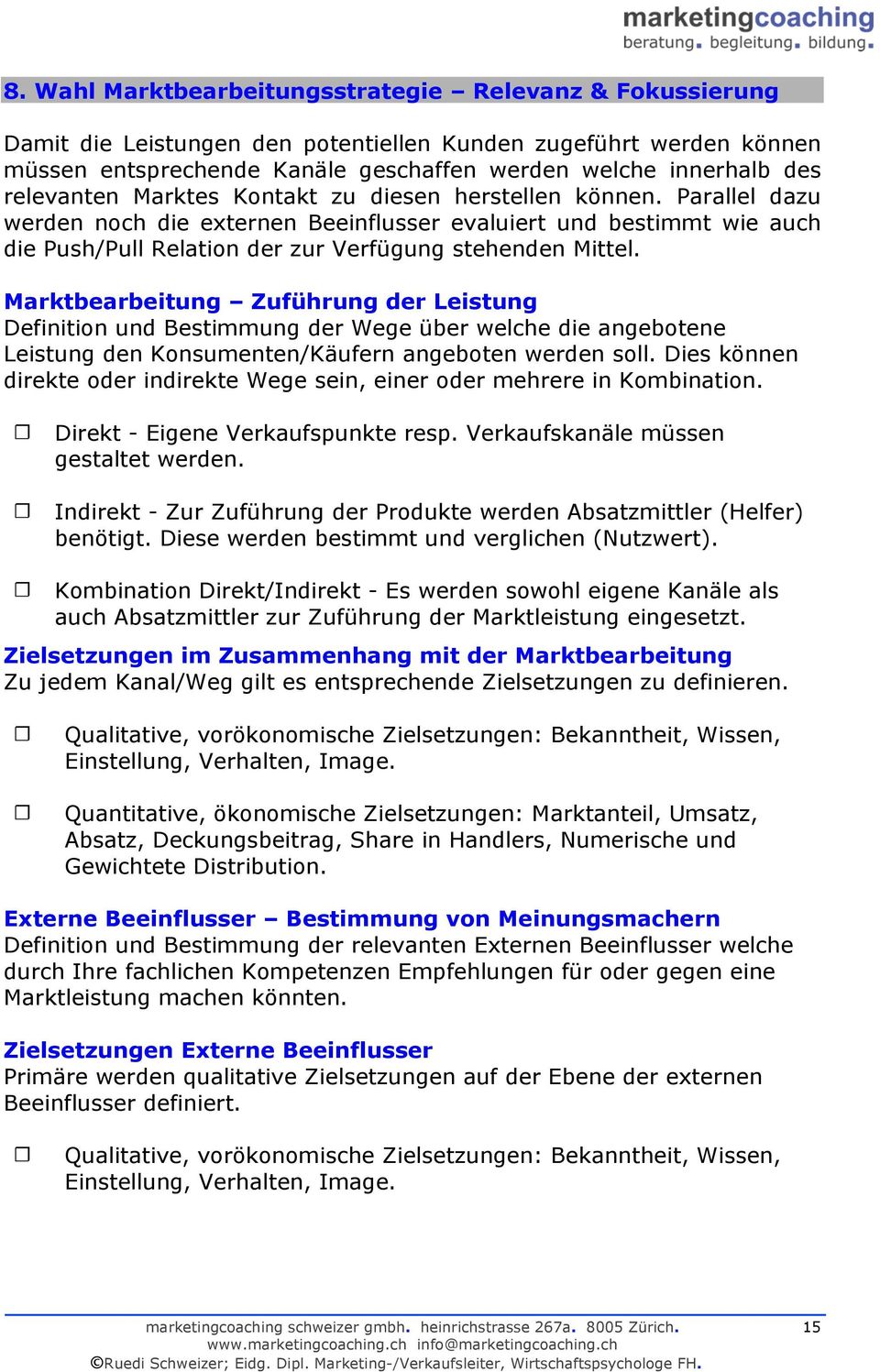 Marktbearbeitung Zuführung der Leistung Definition und Bestimmung der Wege über welche die angebotene Leistung den Konsumenten/Käufern angeboten werden soll.