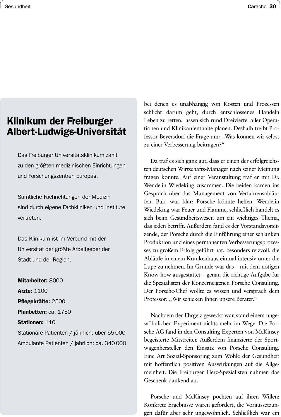 Mitarbeiter: 8000 Ärzte: 1100 Pflegekräfte: 2500 Planbetten: ca. 1750 Stationen: 110 Stationäre Patienten / jährlich: über 55 000 Ambulante Patienten / jährlich: ca.