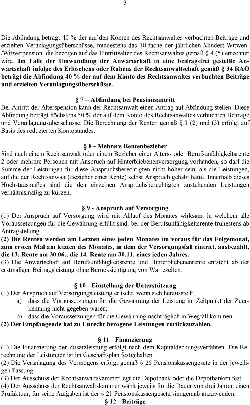 Im Falle der Umwandlung der Anwartschaft in eine beitragsfrei gestellte Anwartschaft infolge des Erlöschens oder Ruhens der Rechtsanwaltschaft gemäß 34 RAO beträgt die Abfindung 40 % der auf dem