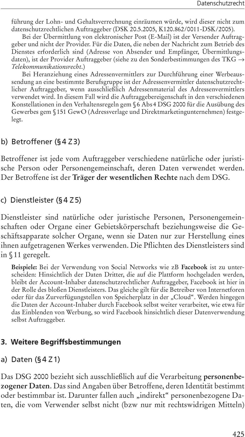 Für die Daten, die neben der Nachricht zum Betrieb des Dienstes erforderlich sind (Adresse von Absender und Empfänger, Übermittlungsdaten), ist der Provider Auftraggeber (siehe zu den