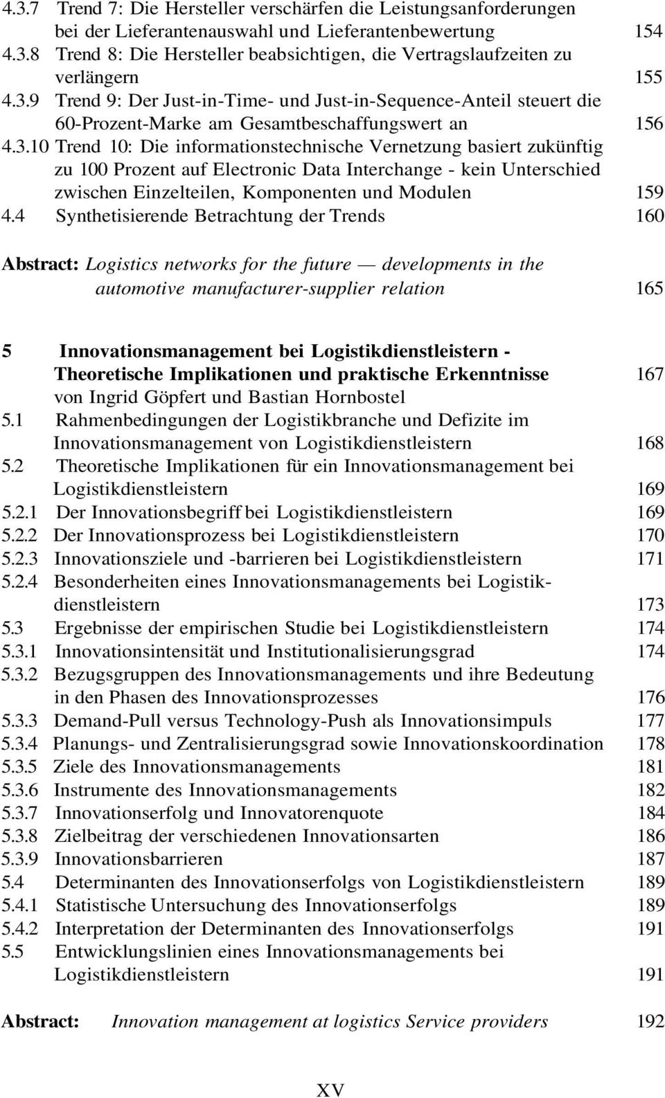 4 Synthetisierende Betrachtung der Trends 160 Abstract: Logistics networks for the future developments in the automotive manufacturer-supplier relation 165 5 Innovationsmanagement bei