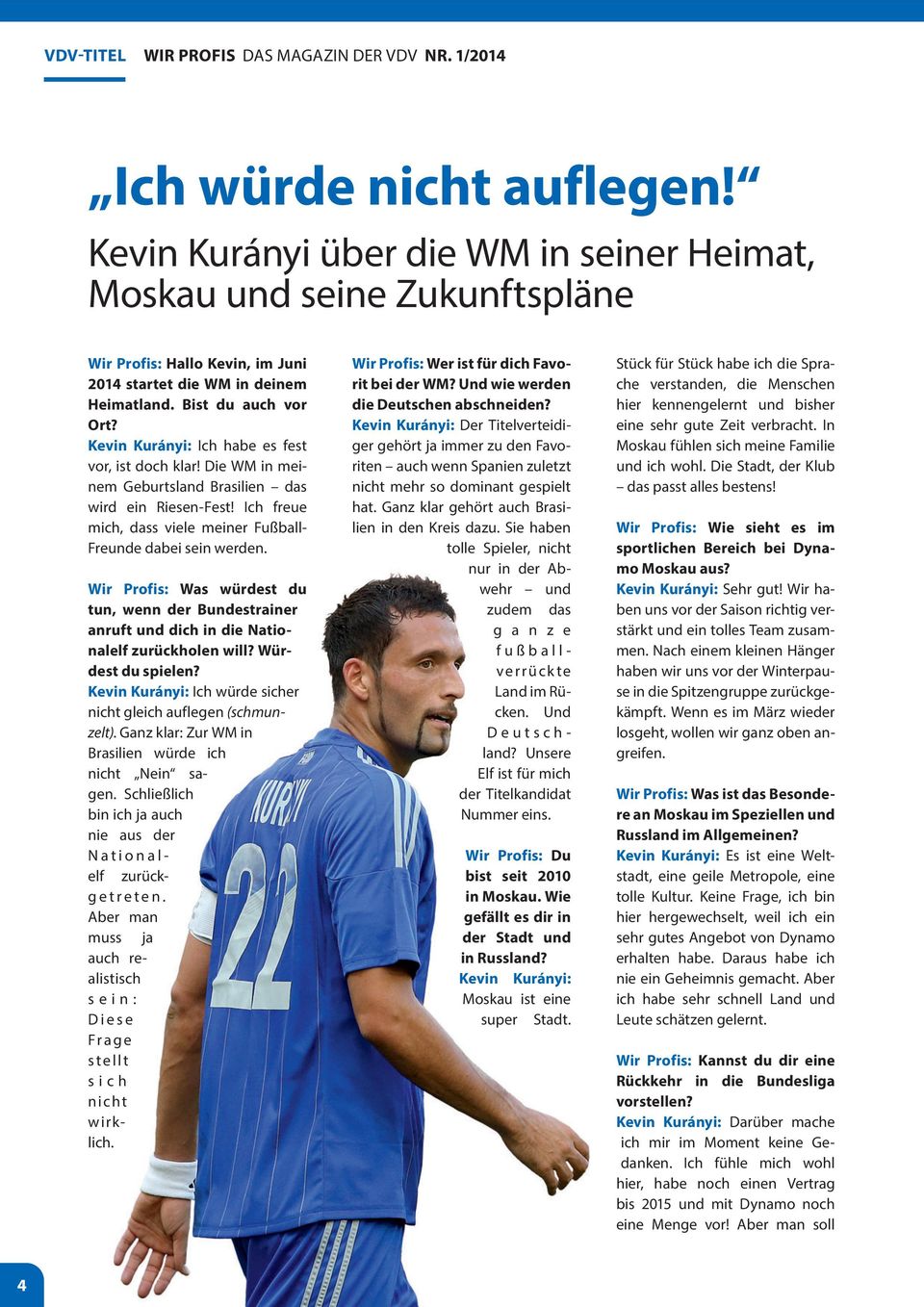 Kevin Kurányi: Ich habe es fest vor, ist doch klar! Die WM in meinem Geburtsland Brasilien das wird ein Riesen-Fest! Ich freue mich, dass viele meiner Fußball- Freunde dabei sein werden.