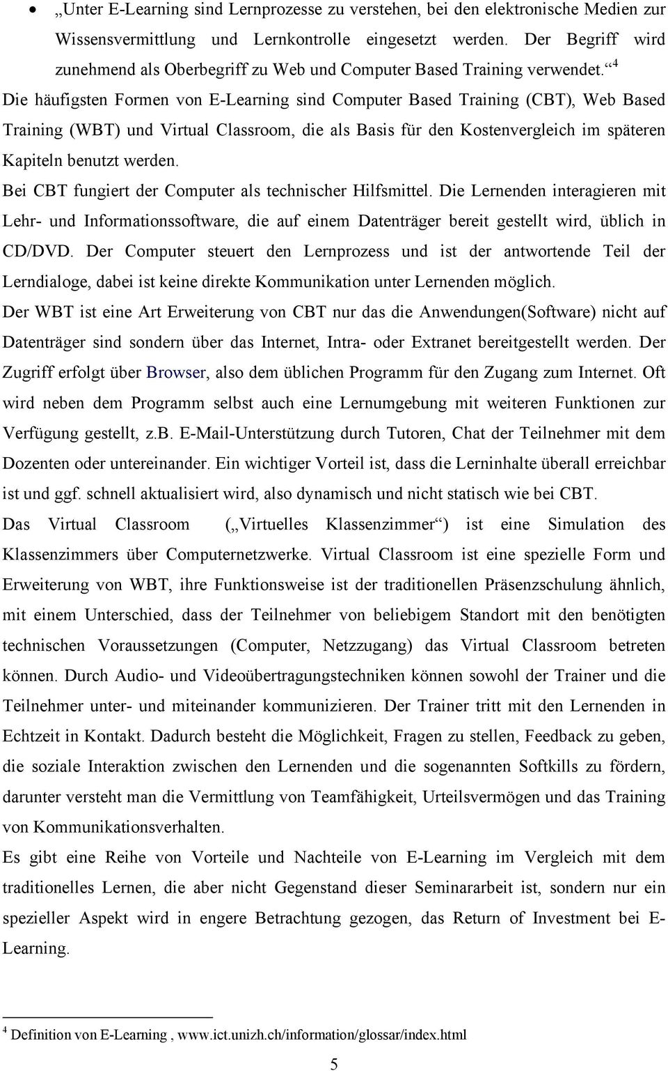 4 Die häufigsten Formen von E-Learning sind Computer Based Training (CBT), Web Based Training (WBT) und Virtual Classroom, die als Basis für den Kostenvergleich im späteren Kapiteln benutzt werden.