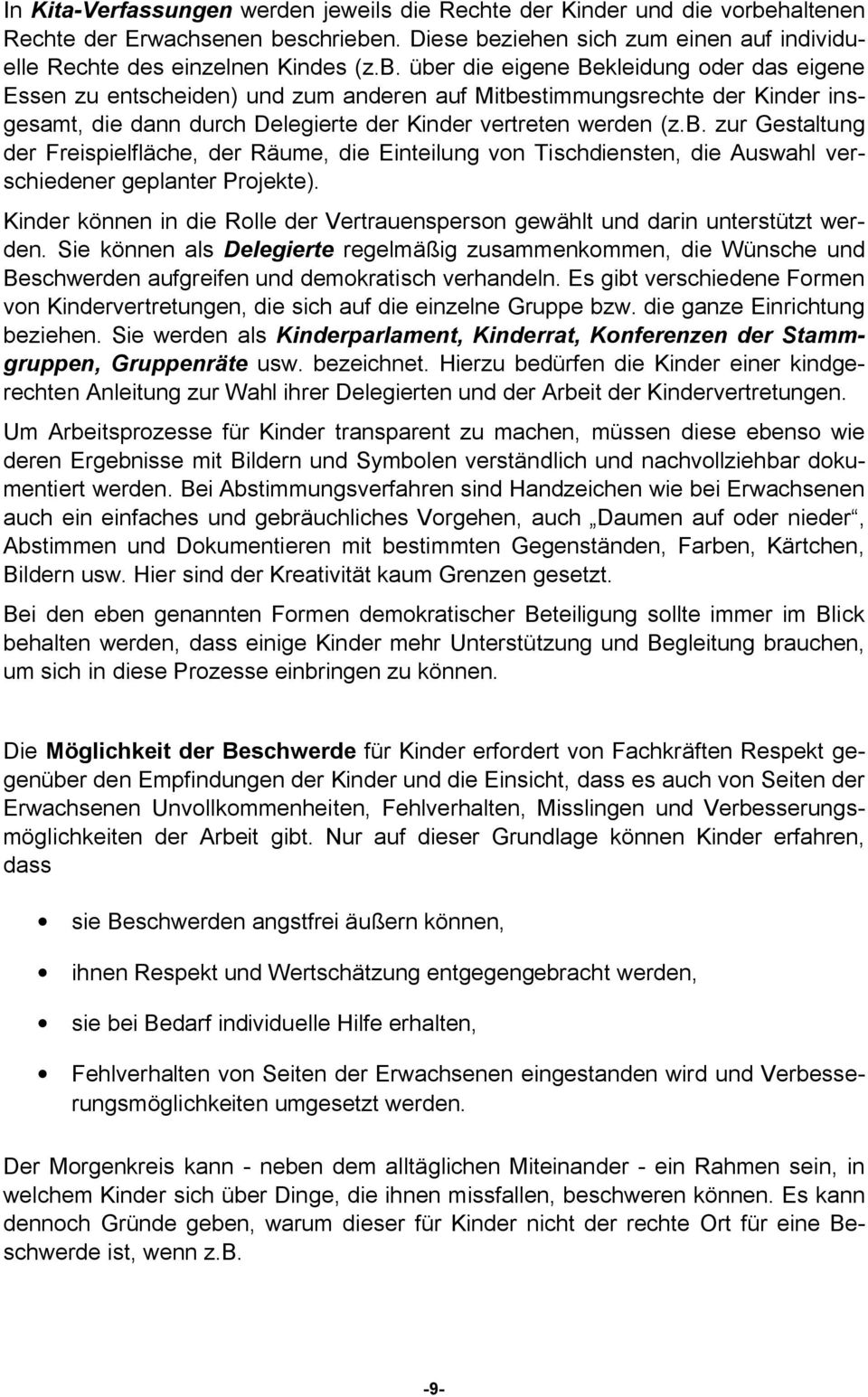 schrieben. Diese beziehen sich zum einen auf individuelle Rechte des einzelnen Kindes (z.b. über die eigene Bekleidung oder das eigene Essen zu entscheiden) und zum anderen auf Mitbestimmungsrechte der Kinder insgesamt, die dann durch Delegierte der Kinder vertreten werden (z.