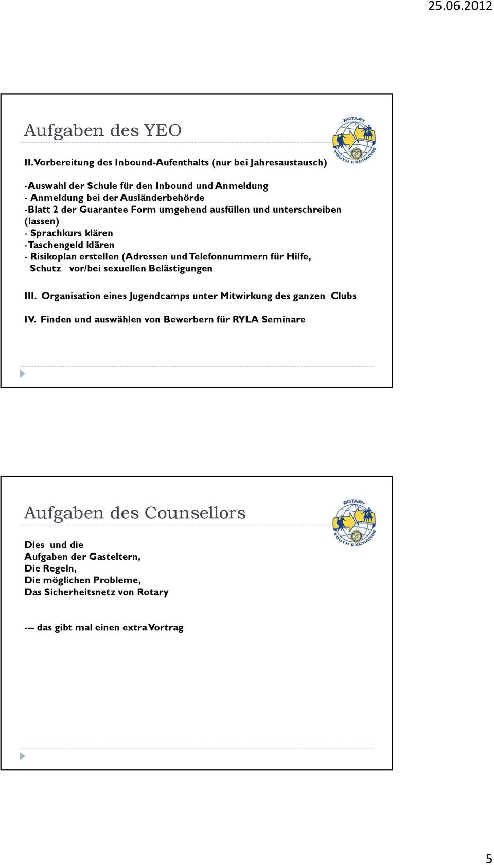 Guarantee Form umgehend ausfüllen und unterschreiben (lassen) - Sprachkurs klären -Taschengeld klären - Risikoplan erstellen (Adressen und Telefonnummern für Hilfe,