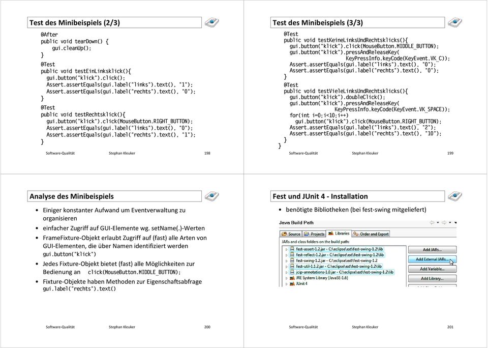 assertEquals(gui.label("rechts").text(), "1"); Software-Qualität Stephan Kleuker 198 Test des Minibeispiels (3/3) public void testkeinelinksundrechtsklicks(){ gui.button("klick").click(mousebutton.