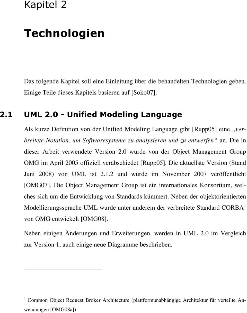 Die in dieser Arbeit verwendete Version 2.0 wurde von der Object Management Group OMG im April 2005 offiziell verabschiedet [Rupp05]. Die aktuellste Version (Stand Juni 2008) von UML ist 2.1.