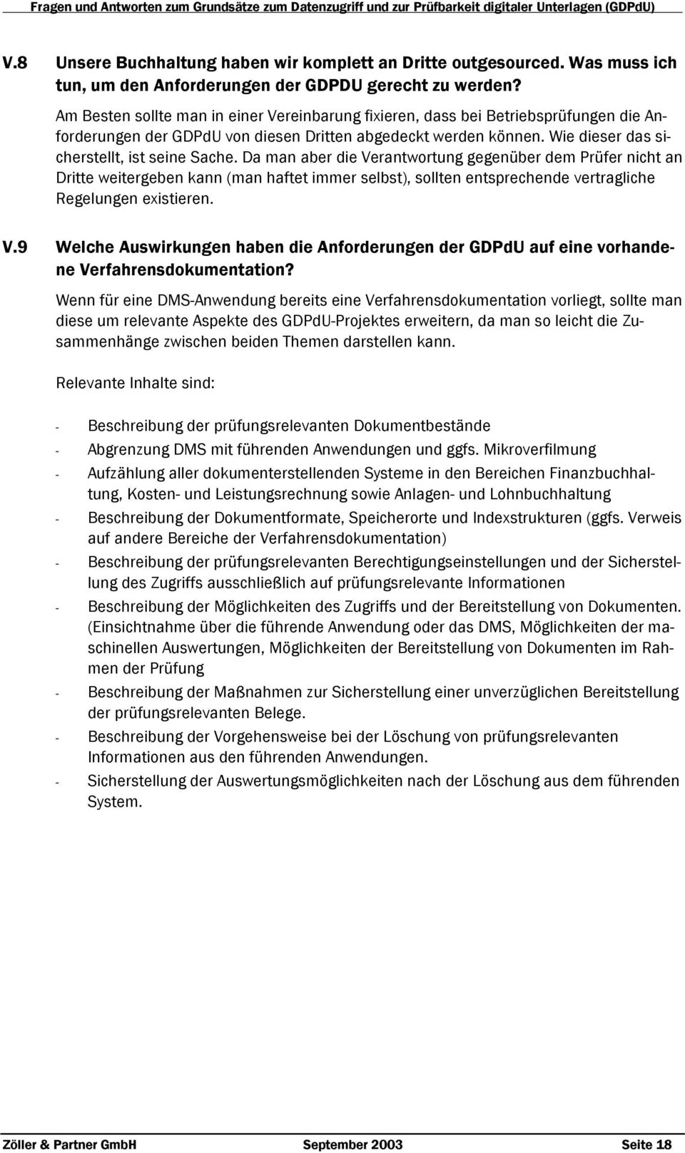 Da man aber die Verantwortung gegenüber dem Prüfer nicht an Dritte weitergeben kann (man haftet immer selbst), sollten entsprechende vertragliche Regelungen existieren. V.9 Welche Auswirkungen haben die Anforderungen der GDPdU auf eine vorhandene Verfahrensdokumentation?