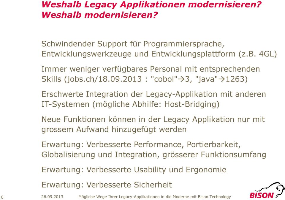 2013 : "cobol" 3, "java" 1263) Erschwerte Integration der Legacy-Applikation mit anderen IT-Systemen (mögliche Abhilfe: Host-Bridging) Neue Funktionen können in der