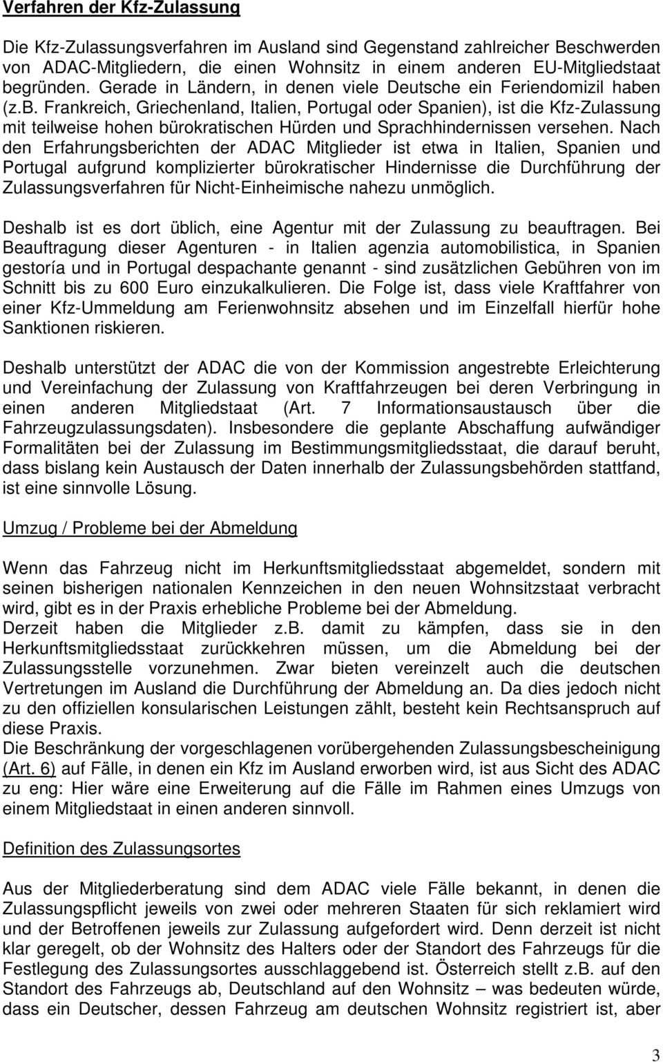 n (z.b. Frankreich, Griechenland, Italien, Portugal oder Spanien), ist die Kfz-Zulassung mit teilweise hohen bürokratischen Hürden und Sprachhindernissen versehen.