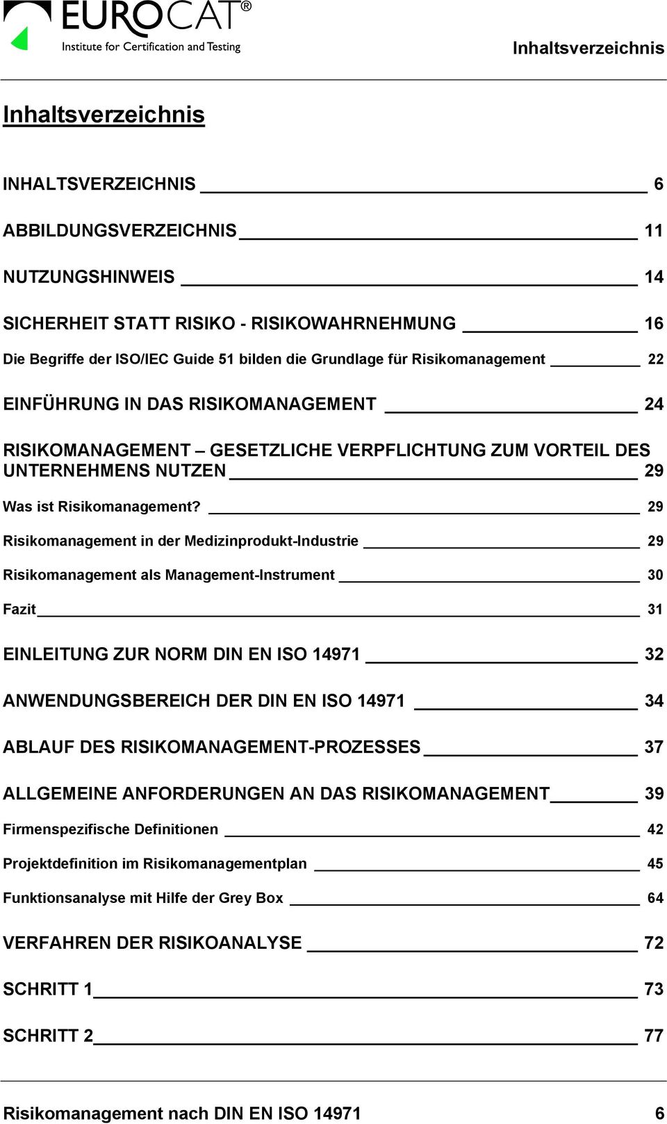 29 Risikomanagement in der Medizinprodukt-Industrie 29 Risikomanagement als Management-Instrument 30 Fazit 31 EINLEITUNG ZUR NORM DIN EN ISO 14971 32 ANWENDUNGSBEREICH DER DIN EN ISO 14971 34 ABLAUF