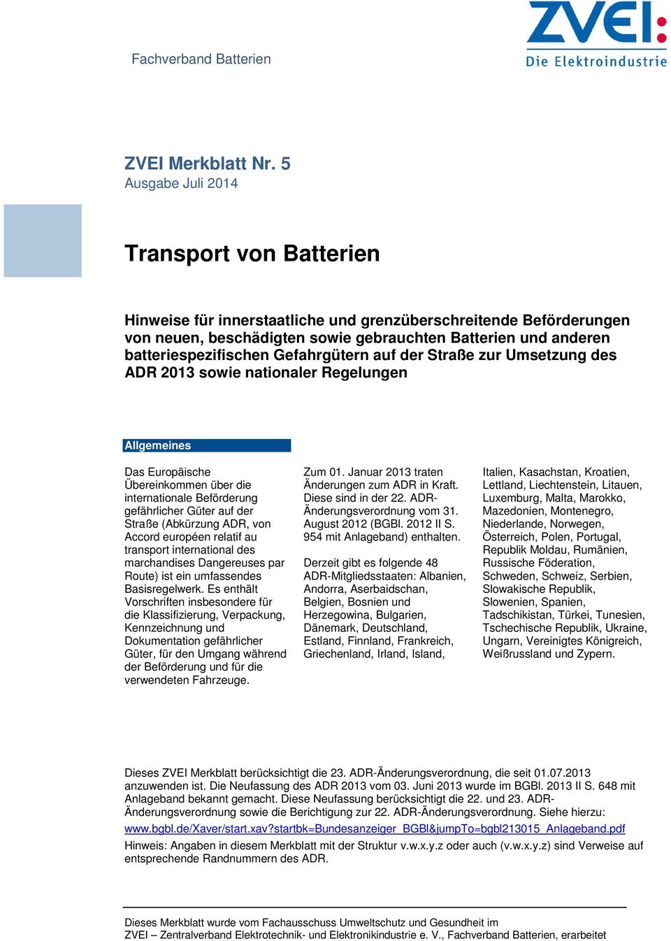 Gefahrgütern auf der Straße zur Umsetzung des ADR 2013 sowie nationaler Regelungen Allgemeines Das Europäische Übereinkommen über die internationale Beförderung gefährlicher Güter auf der Straße