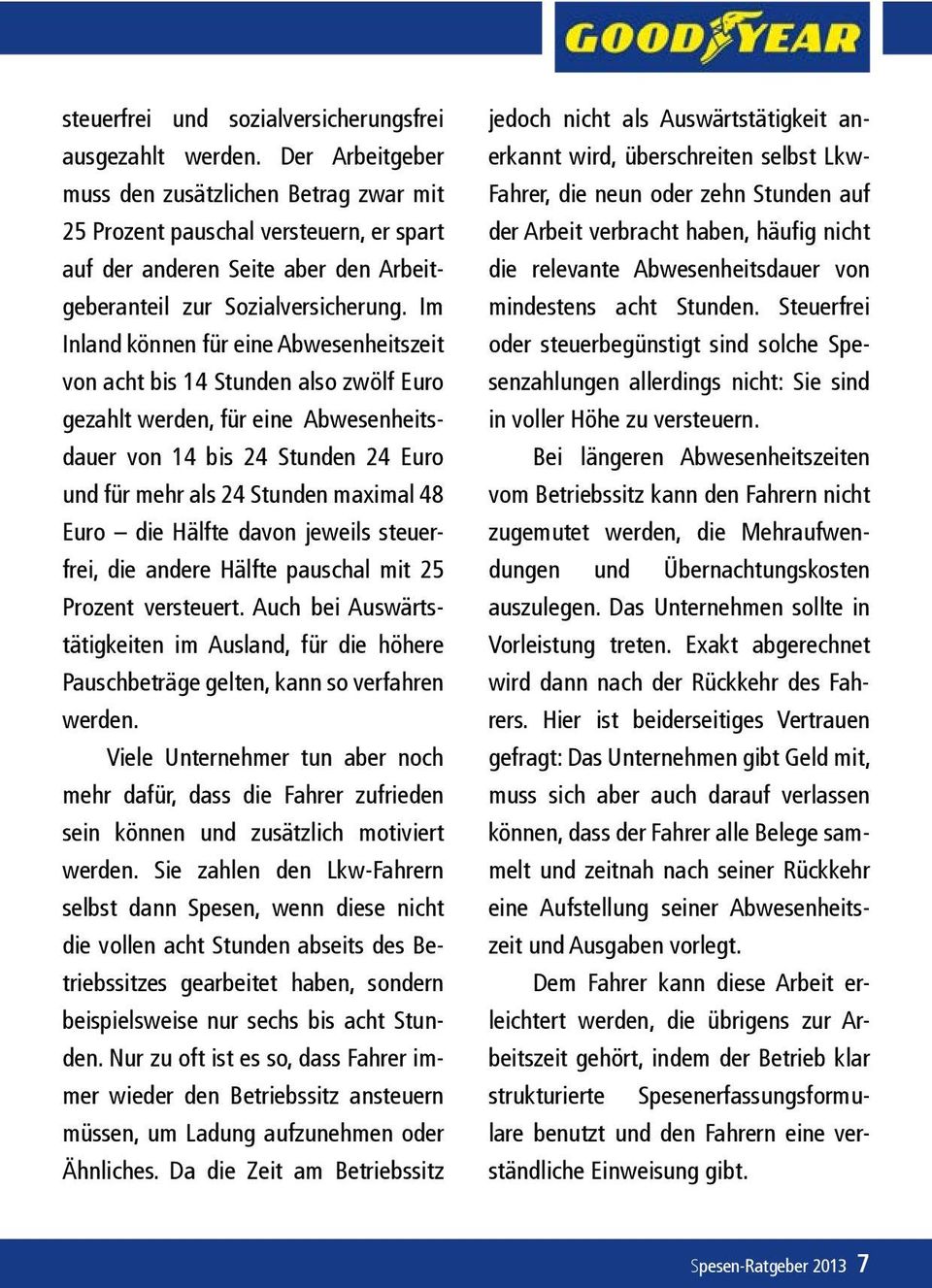 Im Inland können für eine Abwesenheitszeit von acht bis 14 Stunden also zwölf Euro gezahlt werden, für eine Abwesenheitsdauer von 14 bis 24 Stunden 24 Euro und für mehr als 24 Stunden maximal 48 Euro