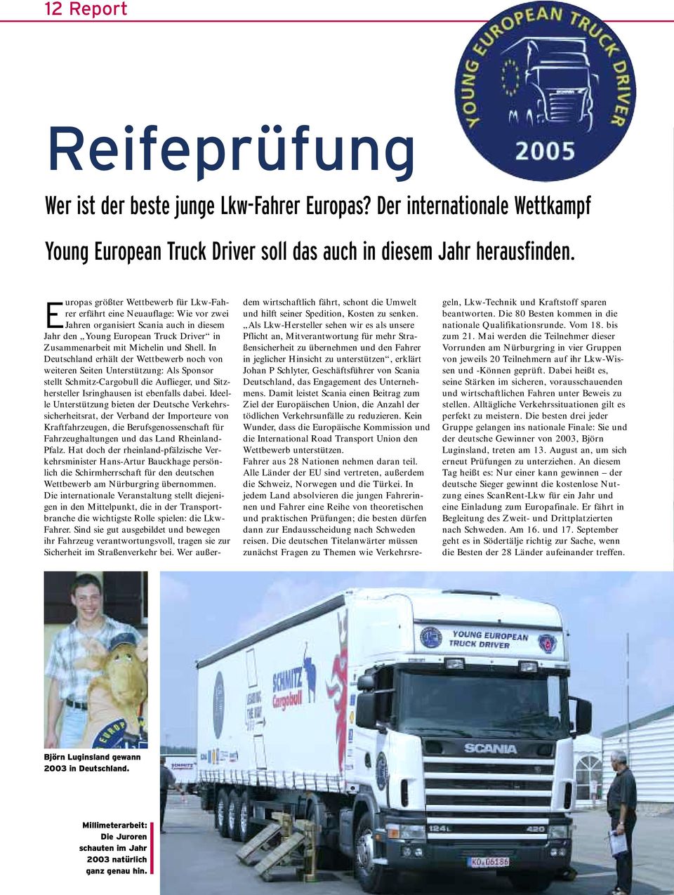 In Deutschland erhält der Wettbewerb noch von weiteren Seiten Unterstützung: Als Sponsor stellt Schmitz-Cargobull die Auflieger, und Sitzhersteller Isringhausen ist ebenfalls dabei.