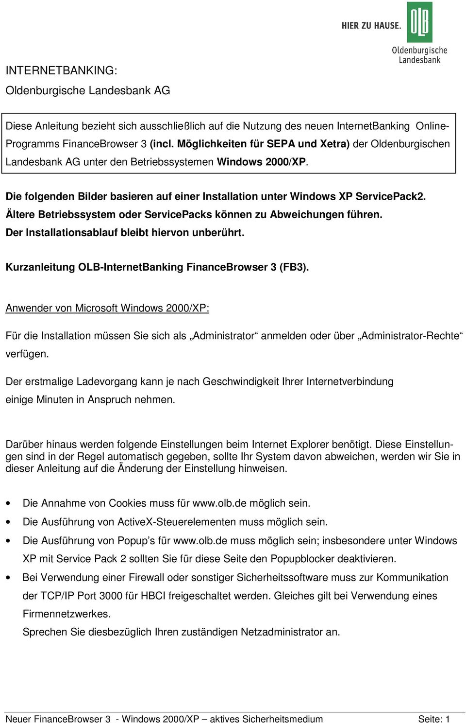 Ältere Betriebssystem oder ServicePacks können zu Abweichungen führen. Der Installationsablauf bleibt hiervon unberührt. Kurzanleitung OLB-InternetBanking FinanceBrowser 3 (FB3).