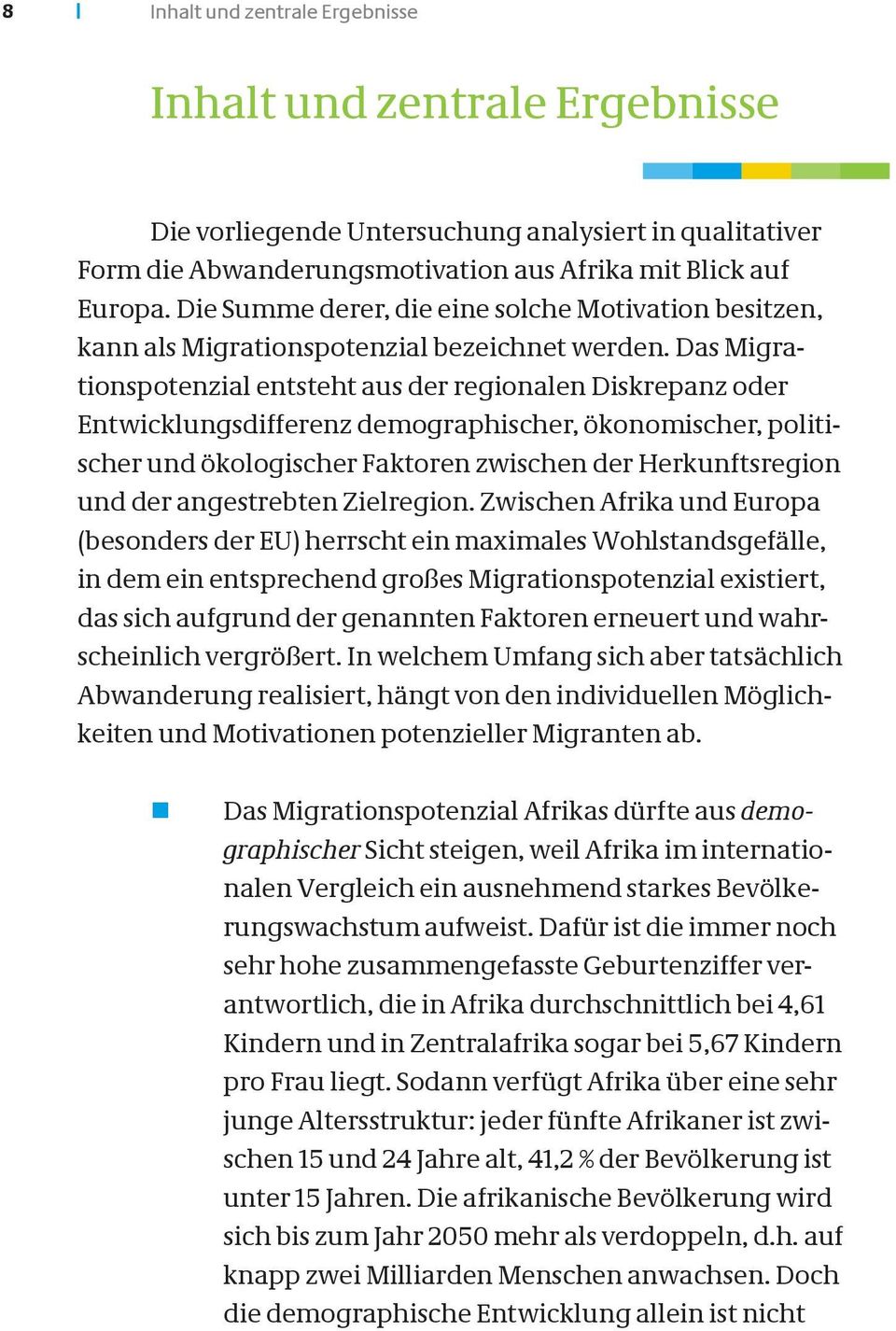 Das Migrationspotenzial entsteht aus der regionalen Diskrepanz oder Entwicklungsdifferenz demographischer, ökonomischer, politischer und ökologischer Faktoren zwischen der Herkunftsregion und der