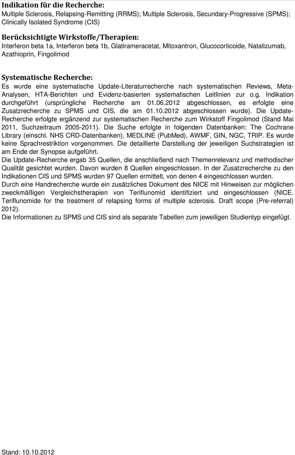 Update-Literaturrecherche nach systematischen Reviews, Meta- Analysen, HTA-Berichten und Evidenz-basierten systematischen Leitlinien zur o.g. Indikation durchgeführt (ursprüngliche Recherche am 01.06.