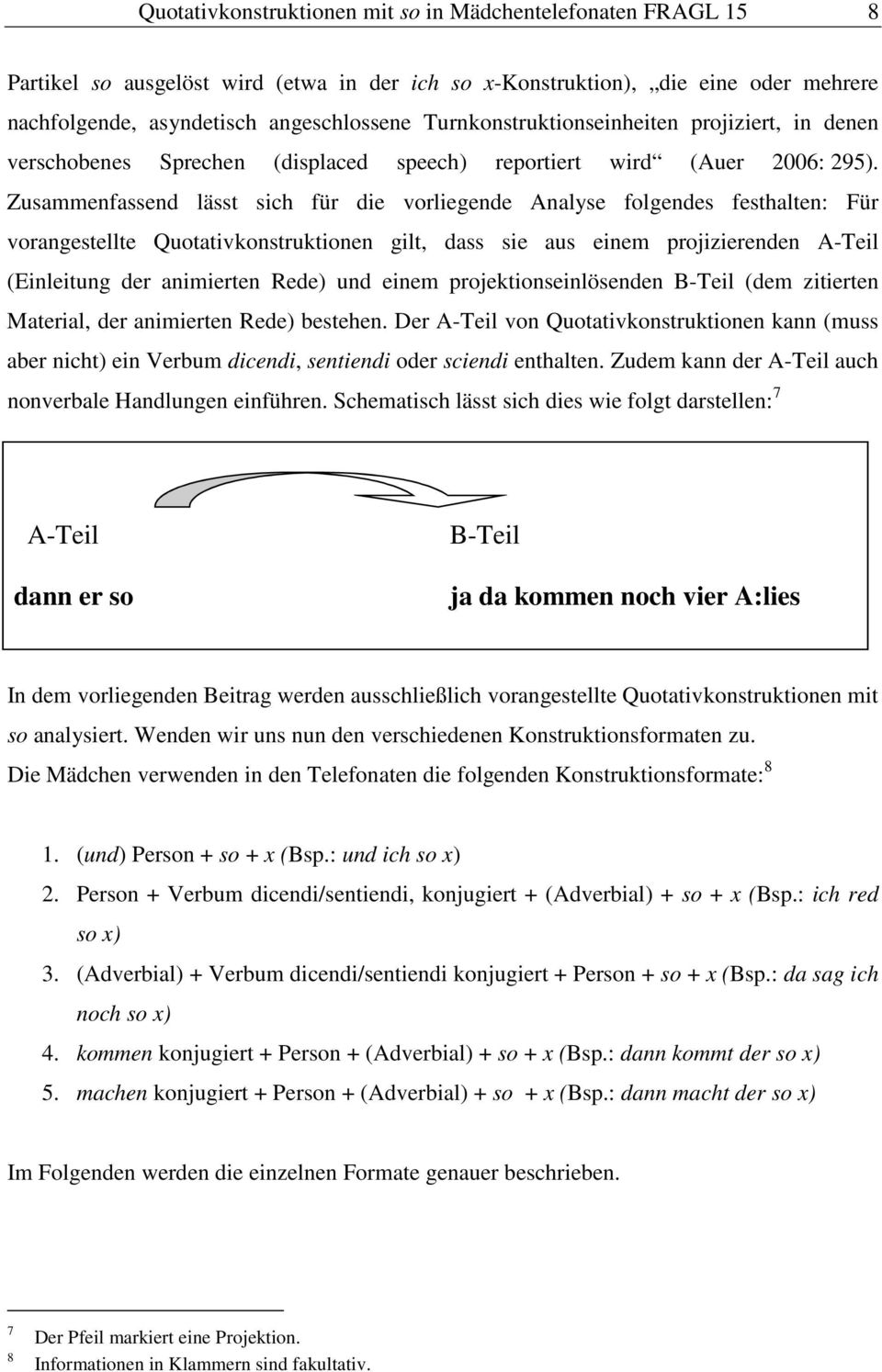 Zusammenfassend lässt sich für die vorliegende Analyse folgendes festhalten: Für vorangestellte Quotativkonstruktionen gilt, dass sie aus einem projizierenden A-Teil (Einleitung der animierten Rede)