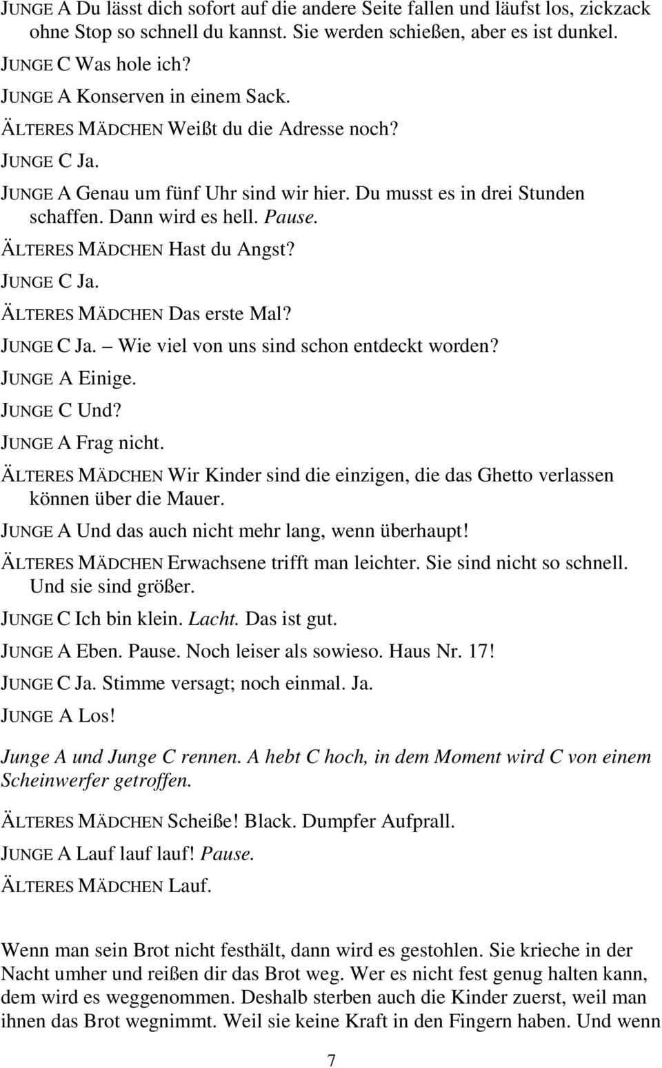 ÄLTERES MÄDCHEN Hast du Angst? JUNGE C Ja. ÄLTERES MÄDCHEN Das erste Mal? JUNGE C Ja. Wie viel von uns sind schon entdeckt worden? JUNGE A Einige. JUNGE C Und? JUNGE A Frag nicht.