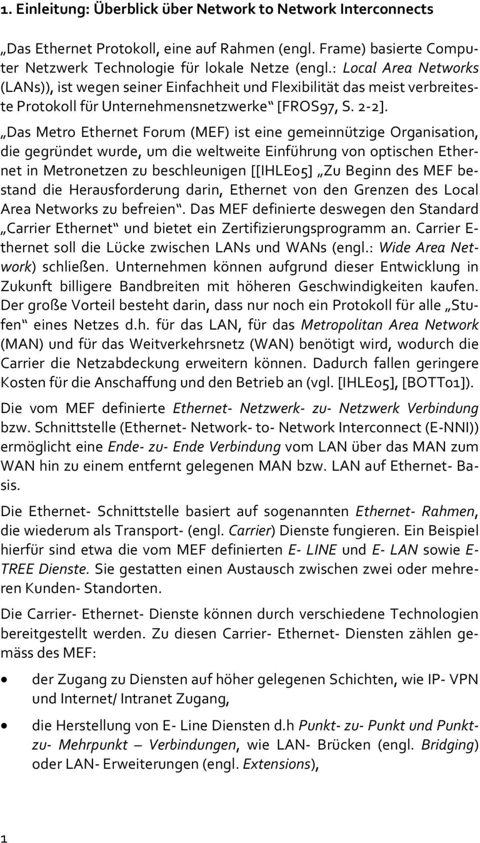 Das Metro Ethernet Forum (MEF) ist eine gemeinnützige Organisation, die gegründet wurde, um die weltweite Einführung von optischen Ethernet in Metronetzen zu beschleunigen [[IHLE05] Zu Beginn des MEF