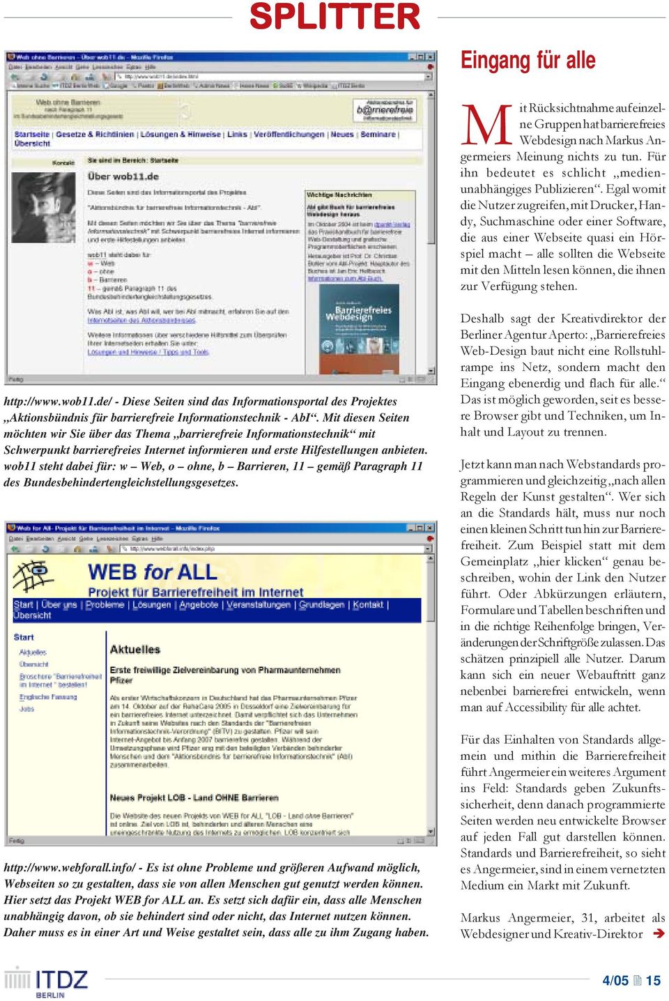 ihnen zur Verfügung stehen. http://www.wob11.de/ - Diese Seiten sind das Informationsportal des Projektes Aktionsbündnis für barrierefreie Informationstechnik - AbI.