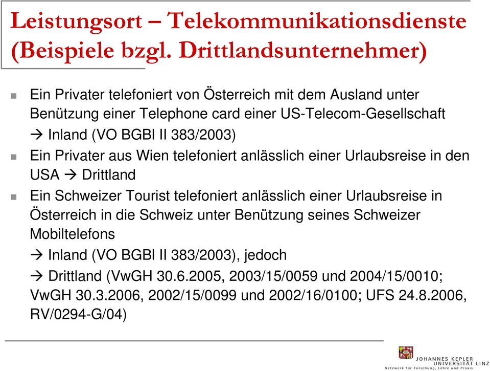 BGBl II 383/2003) Ein Privater aus Wien telefoniert anlässlich einer Urlaubsreise in den USA Drittland Ein Schweizer Tourist telefoniert anlässlich einer