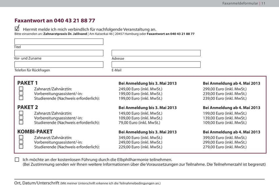 Mai 2013 Zahnarzt/Zahnärztin: 249,00 Euro (inkl. MwSt.) 299,00 Euro (inkl. MwSt.) Vorbereitungsassistent/-in: 199,00 Euro (inkl. MwSt.) 239,00 Euro (inkl. MwSt.) Studierende (Nachweis erforderlich): 199,00 Euro (inkl.