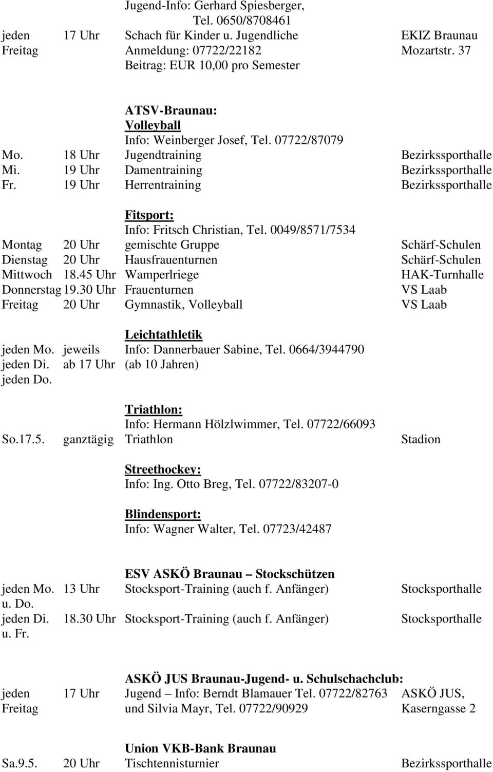 19 Uhr Herrentraining Bezirkssporthalle Fitsport: Info: Fritsch Christian, Tel. 0049/8571/7534 20 Uhr gemischte Gruppe Schärf-Schulen Dienstag 20 Uhr Hausfrauenturnen Schärf-Schulen Mittwoch 18.