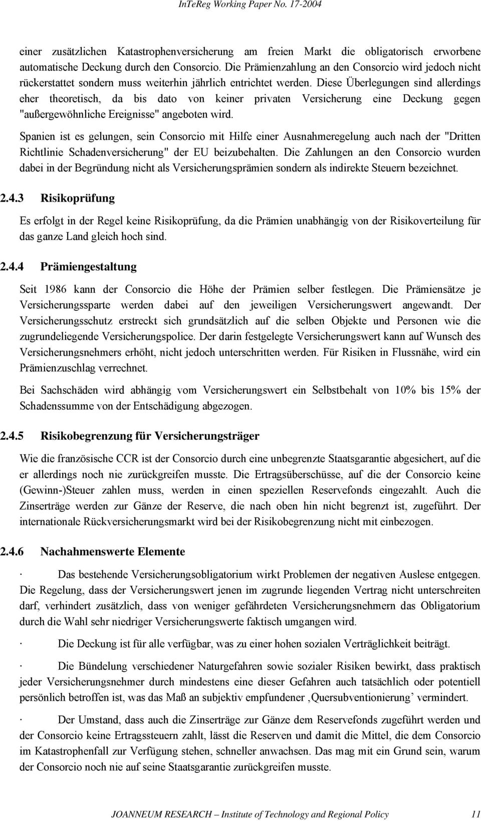 Diese Überlegungen sind allerdings eher theoretisch, da bis dato von keiner privaten Versicherung eine Deckung gegen "außergewöhnliche Ereignisse" angeboten wird.