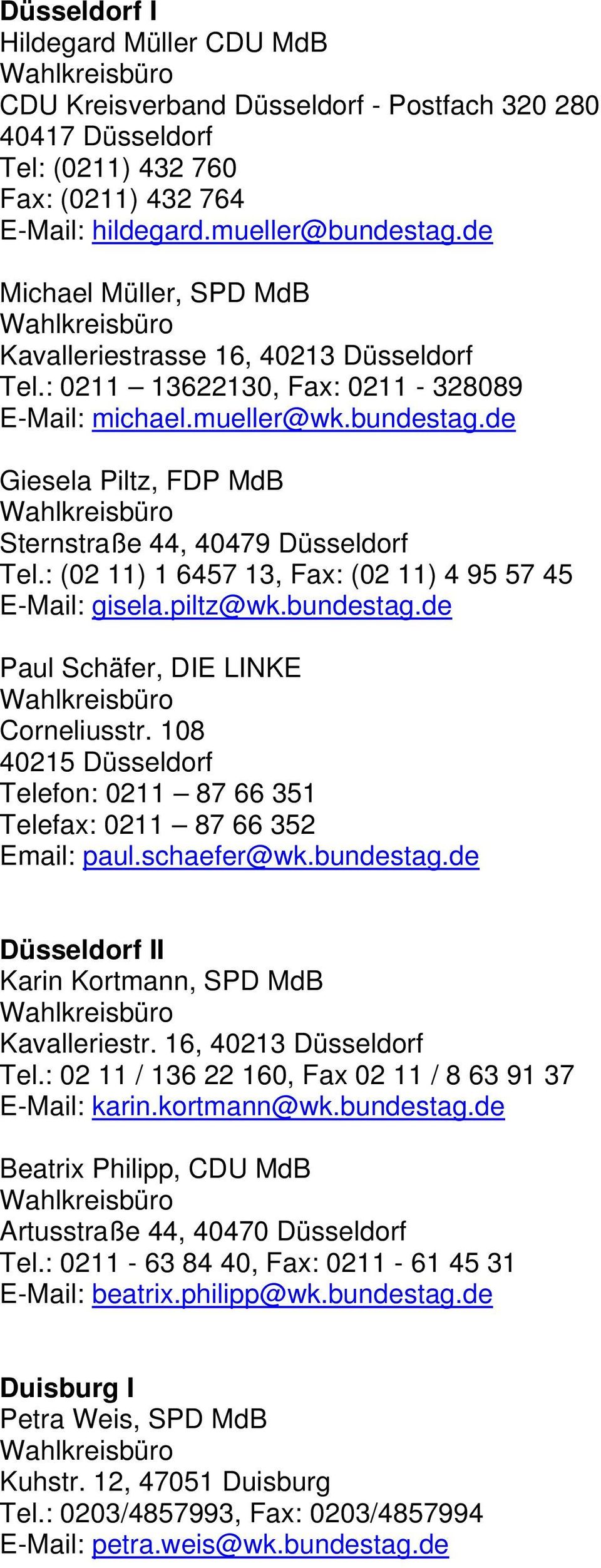 de Giesela Piltz, FDP MdB Sternstraße 44, 40479 Düsseldorf Tel.: (02 11) 1 6457 13, Fax: (02 11) 4 95 57 45 E-Mail: gisela.piltz@wk.bundestag.de Paul Schäfer, DIE LINKE Corneliusstr.