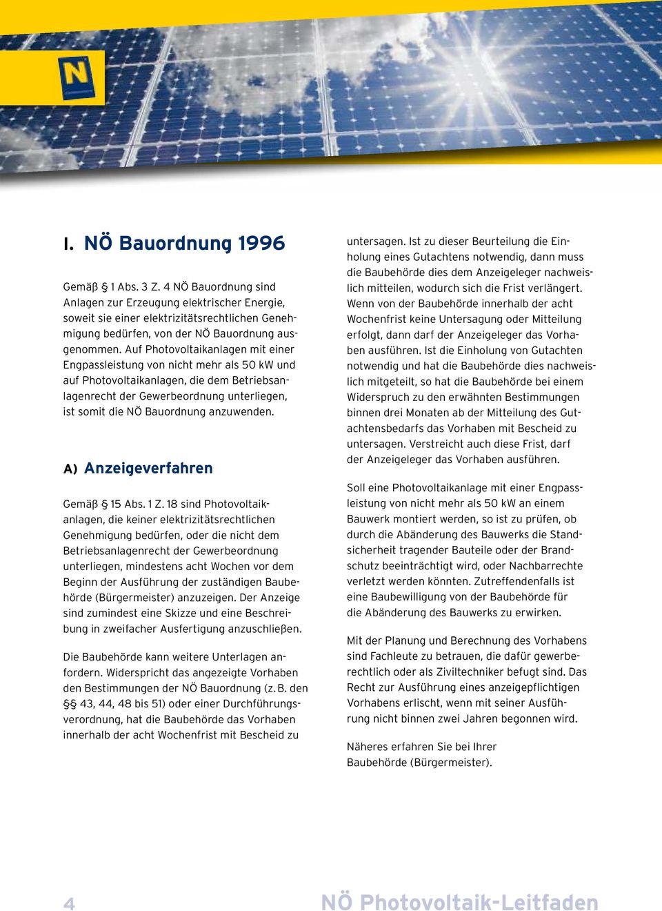 Auf Photovoltaikanlagen mit einer Engpassleistung von nicht mehr als 50 kw und auf Photovoltaikanlagen, die dem Betriebsanlagenrecht der Gewerbeordnung unterliegen, ist somit die NÖ Bauordnung